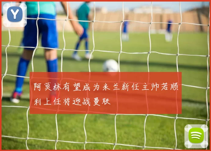 阿莫林有望成为米兰新任主帅若顺利上任将迎战曼联